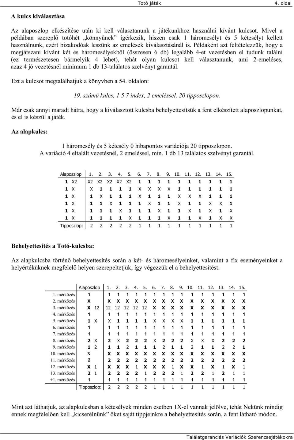 Példaként azt feltételezzük, hogy a megjátszani kívánt két és háromesélyekb l (összesen 6 db) legalább 4-et vezetésben el tudunk találni (ez természetesen bármelyik 4 lehet), tehát olyan kulcsot kell