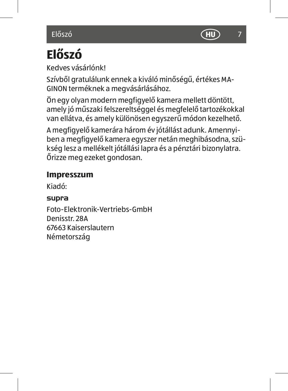 egyszerű módon kezelhető. A megfigyelő kamerára három év jótállást adunk.