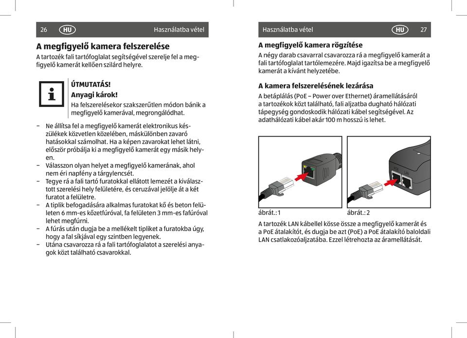 Ne állítsa fel a megfigyelő kamerát elektronikus készülékek közvetlen közelében, máskülönben zavaró hatásokkal számolhat.