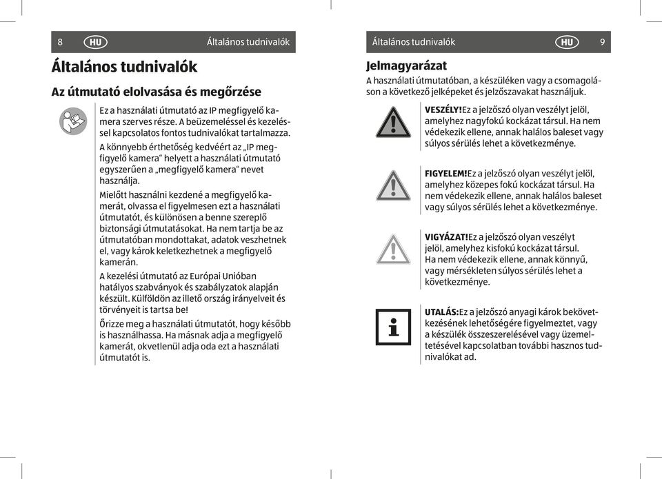 A könnyebb érthetőség kedvéért az IP megfigyelő kamera helyett a használati útmutató egyszerűen a megfigyelő kamera nevet használja.