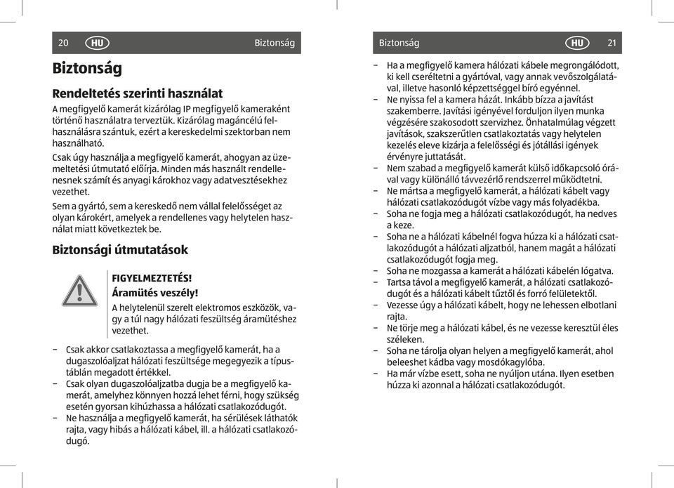 Minden más használt rendellenesnek számít és anyagi károkhoz vagy adatvesztésekhez vezethet.