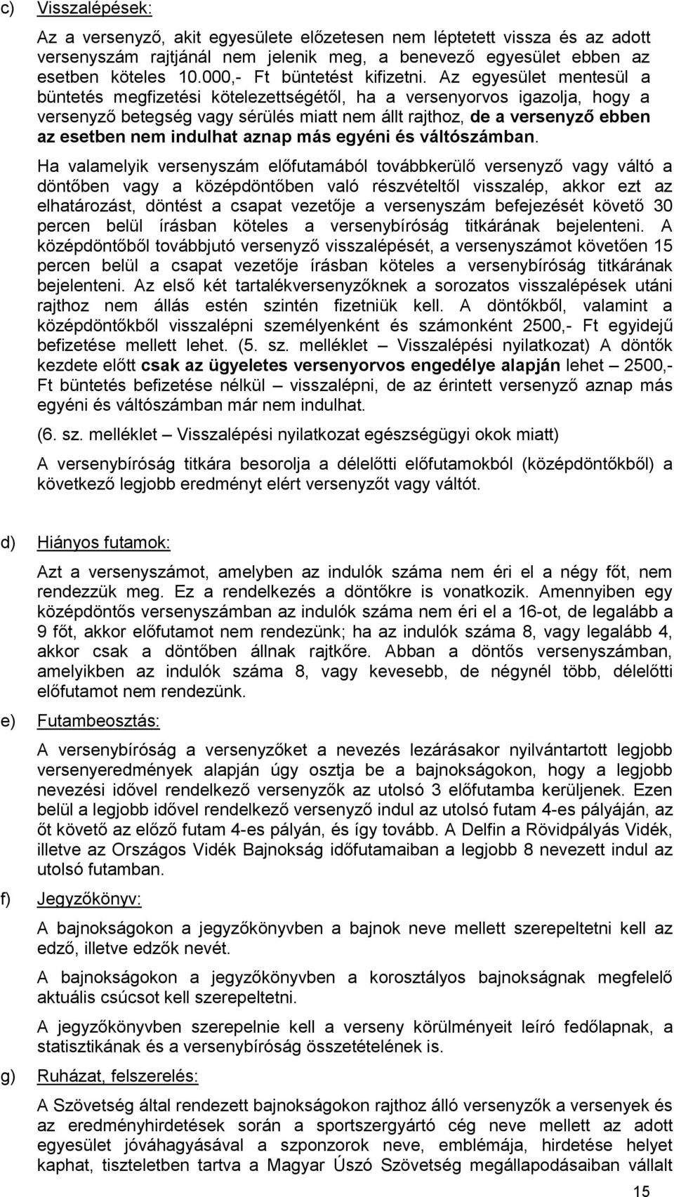 Az egyesület mentesül a büntetés megfizetési kötelezettségétől, ha a versenyorvos igazolja, hogy a versenyző betegség vagy sérülés miatt nem állt rajthoz, de a versenyző ebben az esetben nem indulhat