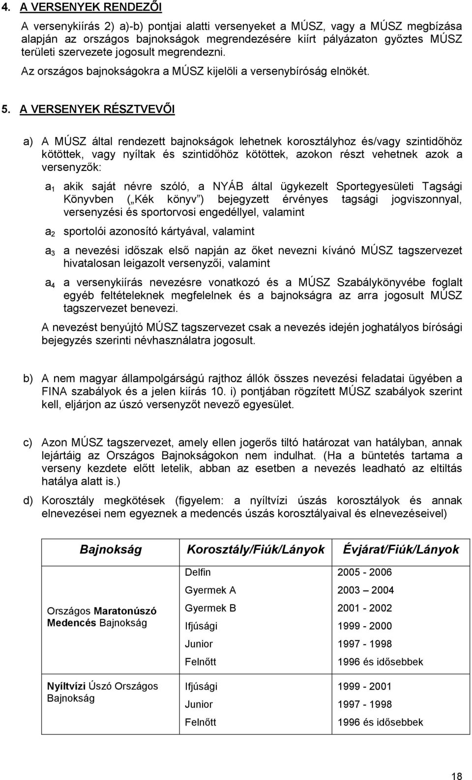 A VERSENYEK RÉSZTVEVŐI a) A MÚSZ által rendezett bajnokságok lehetnek korosztályhoz és/vagy szintidőhöz kötöttek, vagy nyíltak és szintidőhöz kötöttek, azokon részt vehetnek azok a versenyzők: a 1