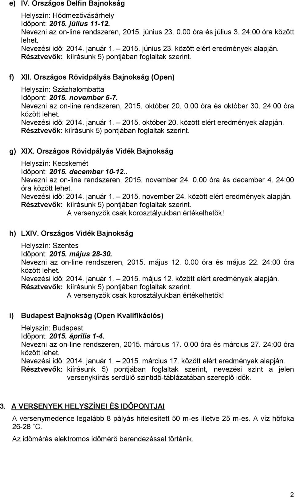 Országos Rövidpályás Bajnokság (Open) Helyszín: Százhalombatta Időpont: 2015. november 5-7. Nevezni az on-line rendszeren, 2015. október 20. 0.00 óra és október 30. 24:00 óra között lehet.