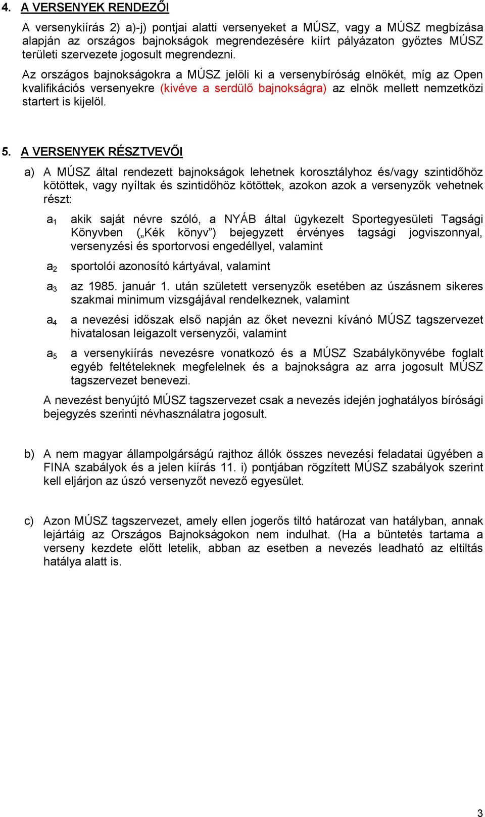 Az országos bajnokságokra a MÚSZ jelöli ki a versenybíróság elnökét, míg az Open kvalifikációs versenyekre (kivéve a serdülő bajnokságra) az elnök mellett nemzetközi startert is kijelöl. 5.