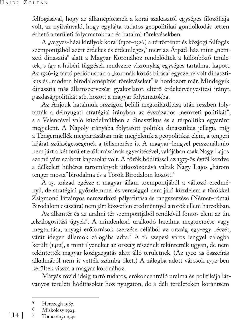 A vegyes-házi királyok kora (1301 1526) a tértörténet és közjogi felfogás szempontjából azért érdekes és érdemleges, 5 mert az Árpád-ház mint nemzeti dinasztia alatt a Magyar Koronához rendelődtek a