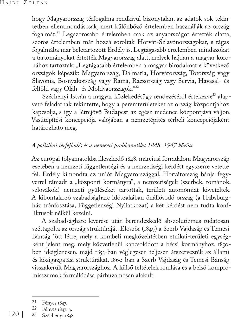 Legtágasabb értelemben mindazokat a tartományokat értették Magyarország alatt, melyek hajdan a magyar koronához tartoztak: Legtágasabb értelemben a magyar birodalmat e következő országok képezik: