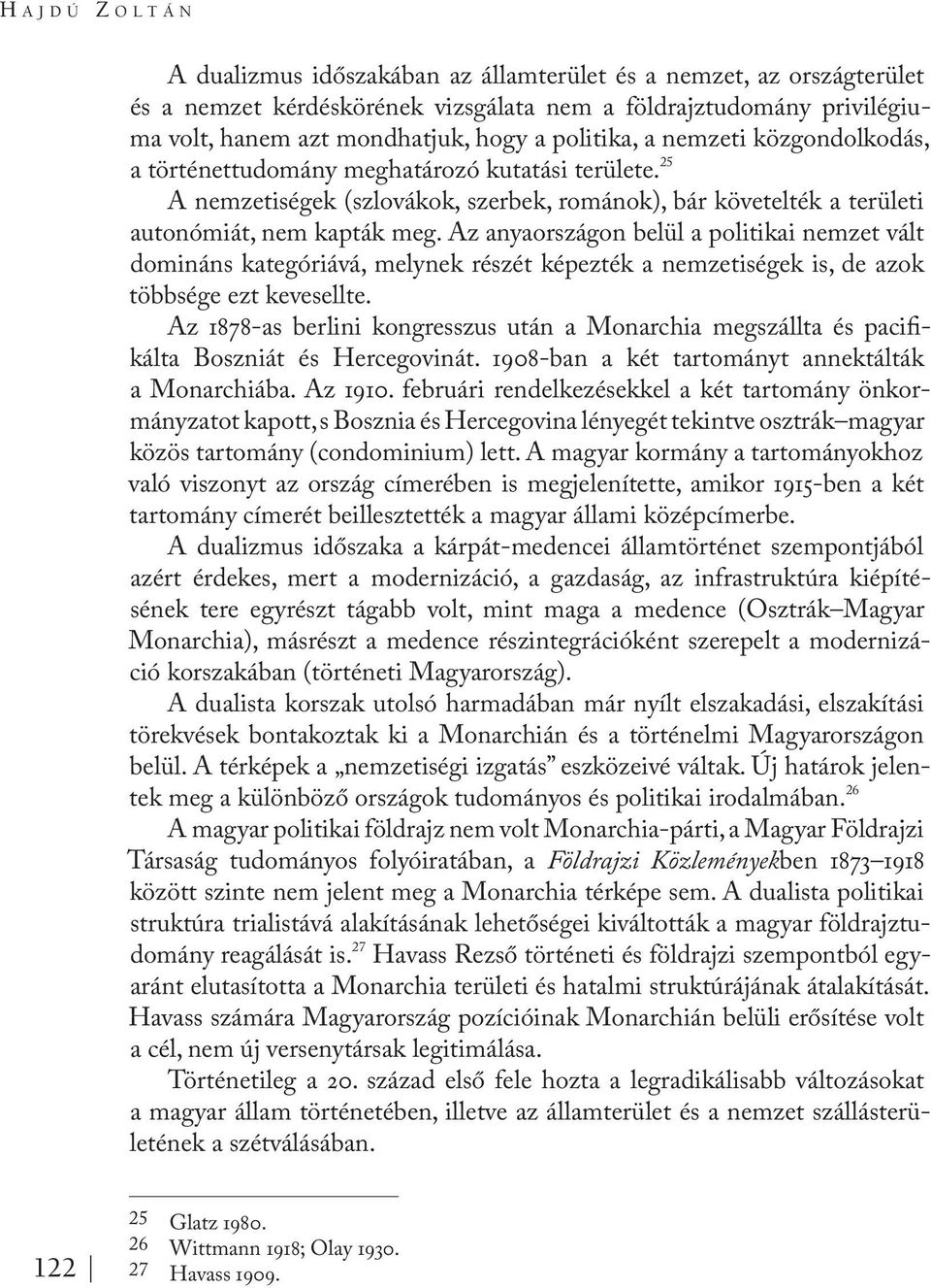 Az anyaországon belül a politikai nemzet vált domináns kategóriává, melynek részét képezték a nemzetiségek is, de azok többsége ezt kevesellte.