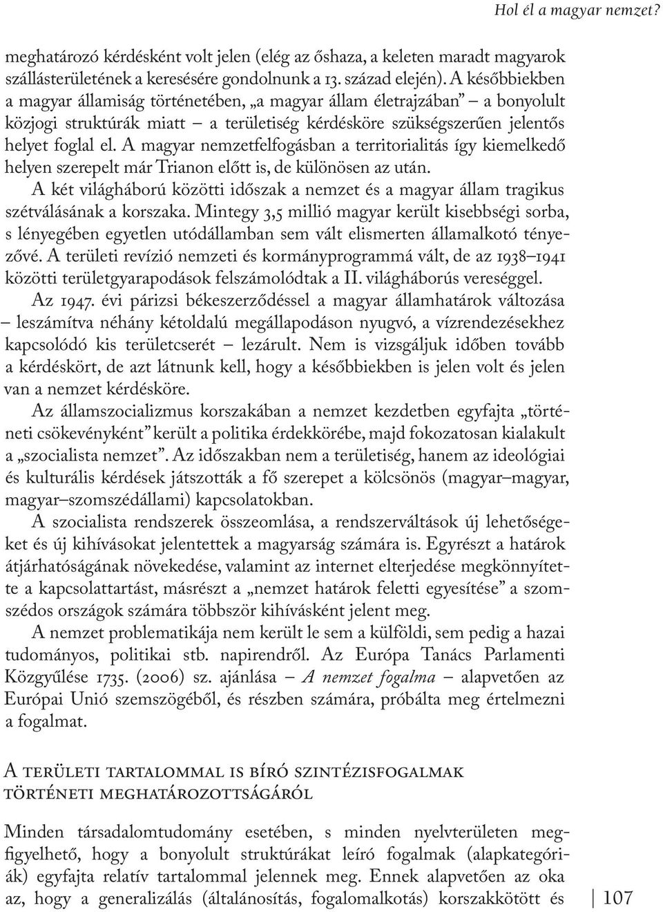 A magyar nemzetfelfogásban a territorialitás így kiemelkedő helyen szerepelt már Trianon előtt is, de különösen az után.