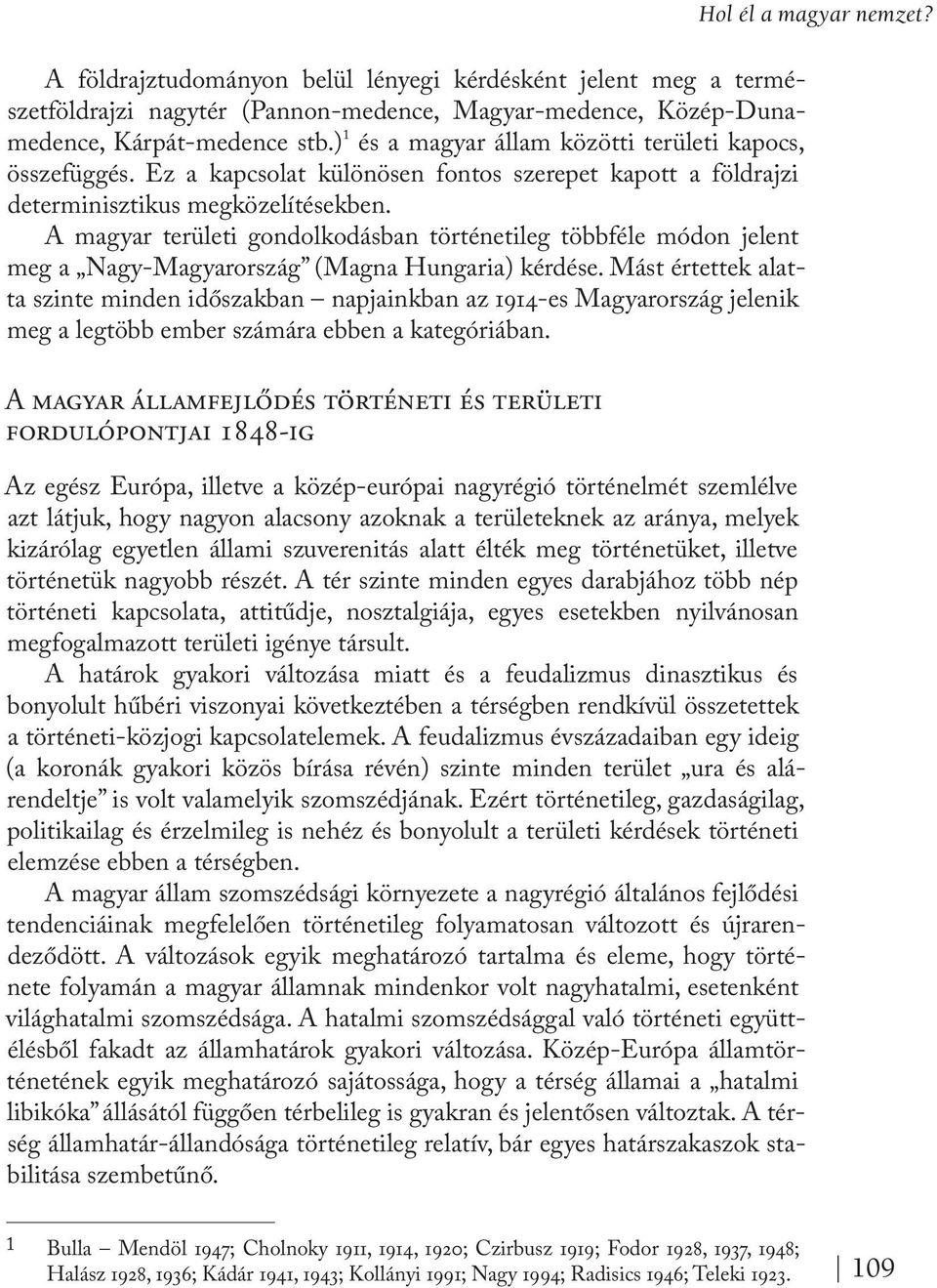 A magyar területi gondolkodásban történetileg többféle módon jelent meg a Nagy-Magyarország (Magna Hungaria) kérdése.