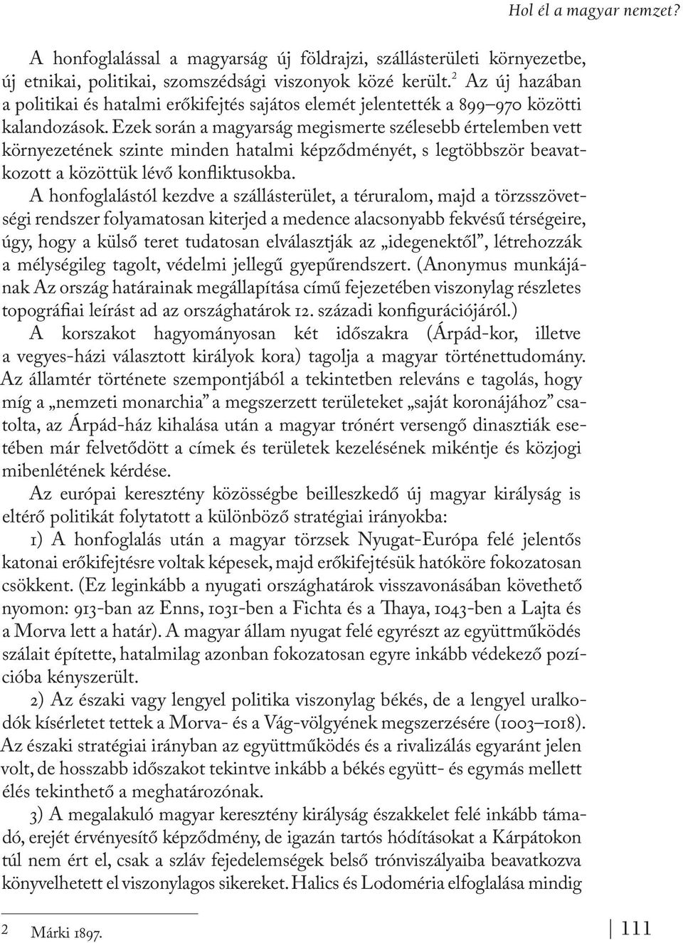 Ezek során a magyarság megismerte szélesebb értelemben vett környezetének szinte minden hatalmi képződményét, s legtöbbször beavatkozott a közöttük lévő konfliktusokba.