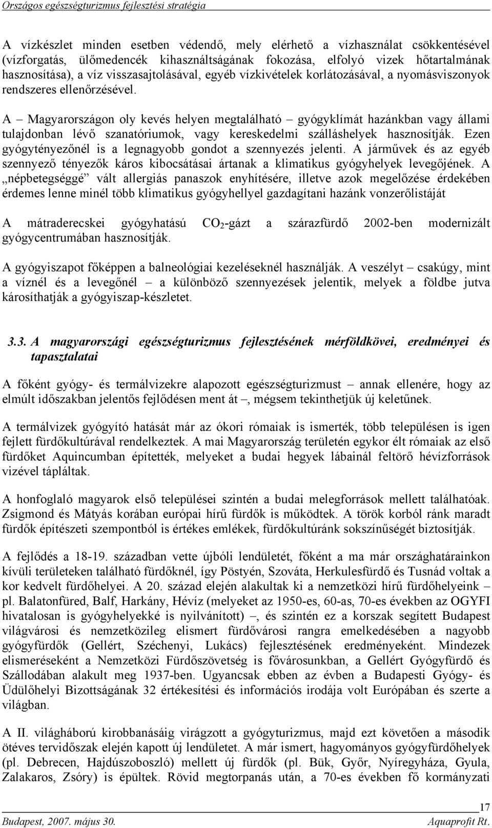 A Magyarországon oly kevés helyen megtalálható gyógyklímát hazánkban vagy állami tulajdonban lévő szanatóriumok, vagy kereskedelmi szálláshelyek hasznosítják.