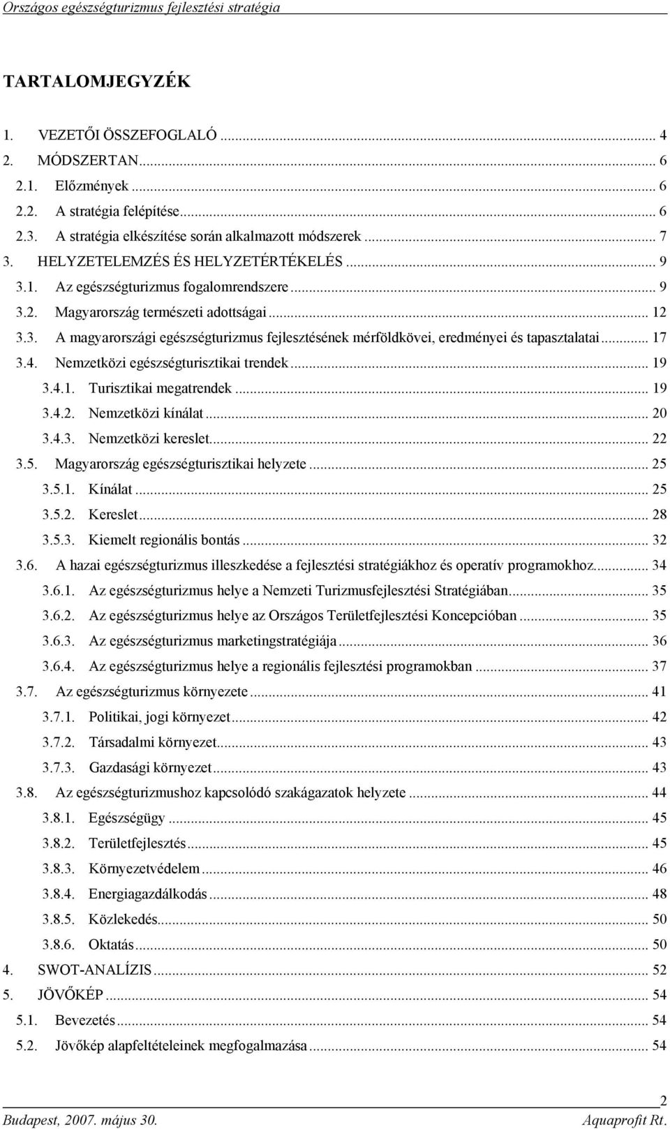 .. 17 3.4. Nemzetközi egészségturisztikai trendek... 19 3.4.1. Turisztikai megatrendek... 19 3.4.2. Nemzetközi kínálat... 20 3.4.3. Nemzetközi kereslet... 22 3.5.