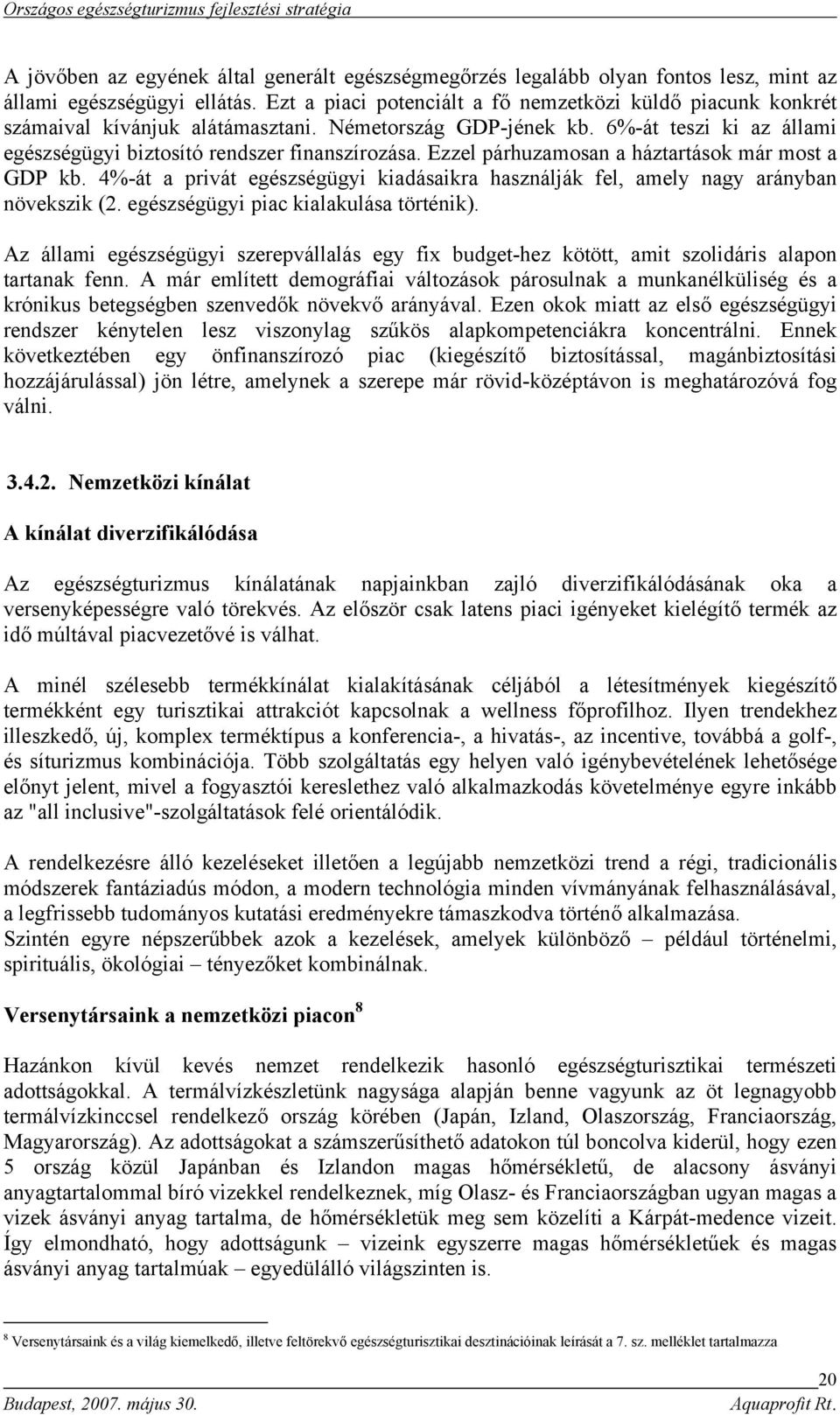 Ezzel párhuzamosan a háztartások már most a GDP kb. 4%-át a privát egészségügyi kiadásaikra használják fel, amely nagy arányban növekszik (2. egészségügyi piac kialakulása történik).