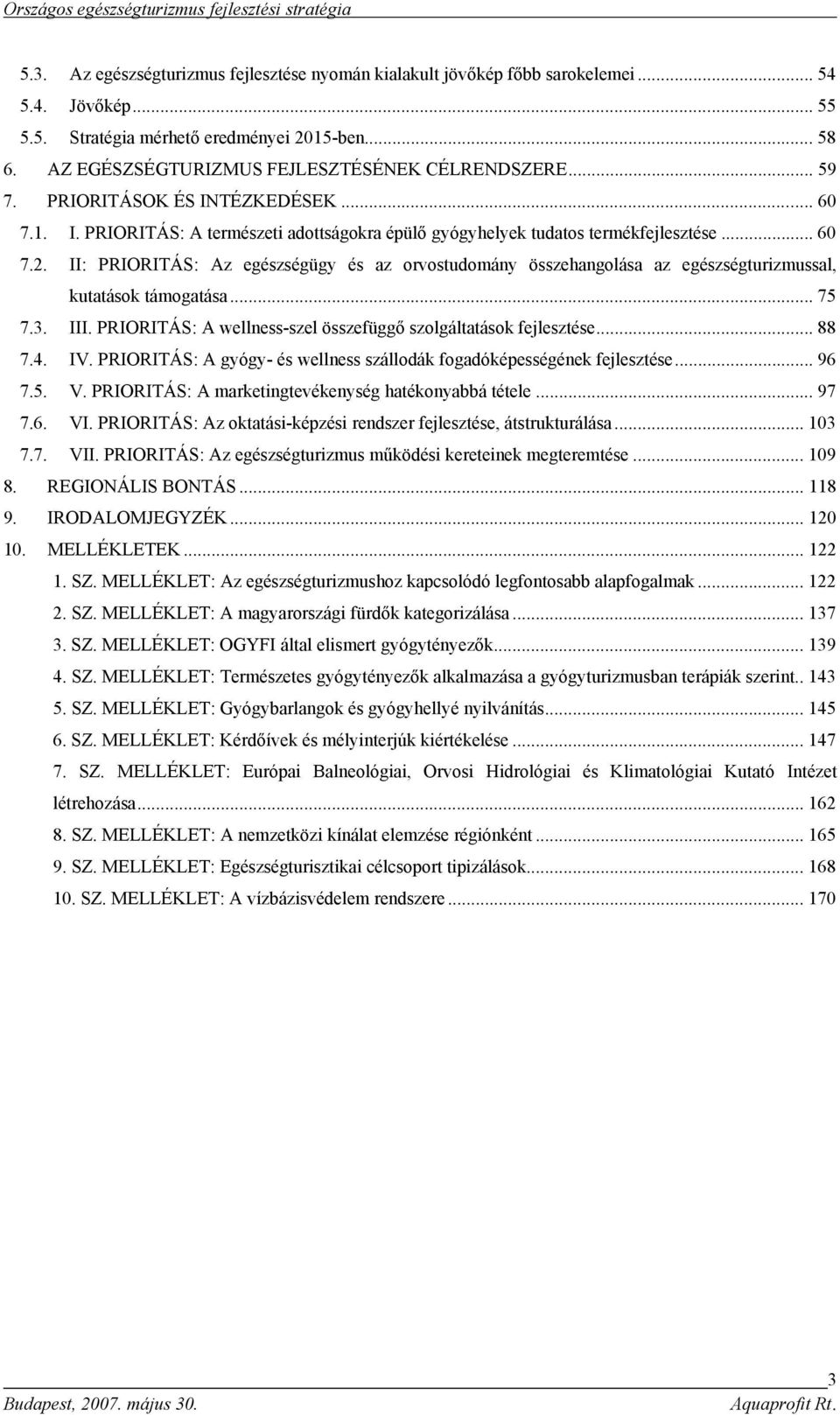 II: PRIORITÁS: Az egészségügy és az orvostudomány összehangolása az egészségturizmussal, kutatások támogatása... 75 7.3. III. PRIORITÁS: A wellness-szel összefüggő szolgáltatások fejlesztése... 88 7.