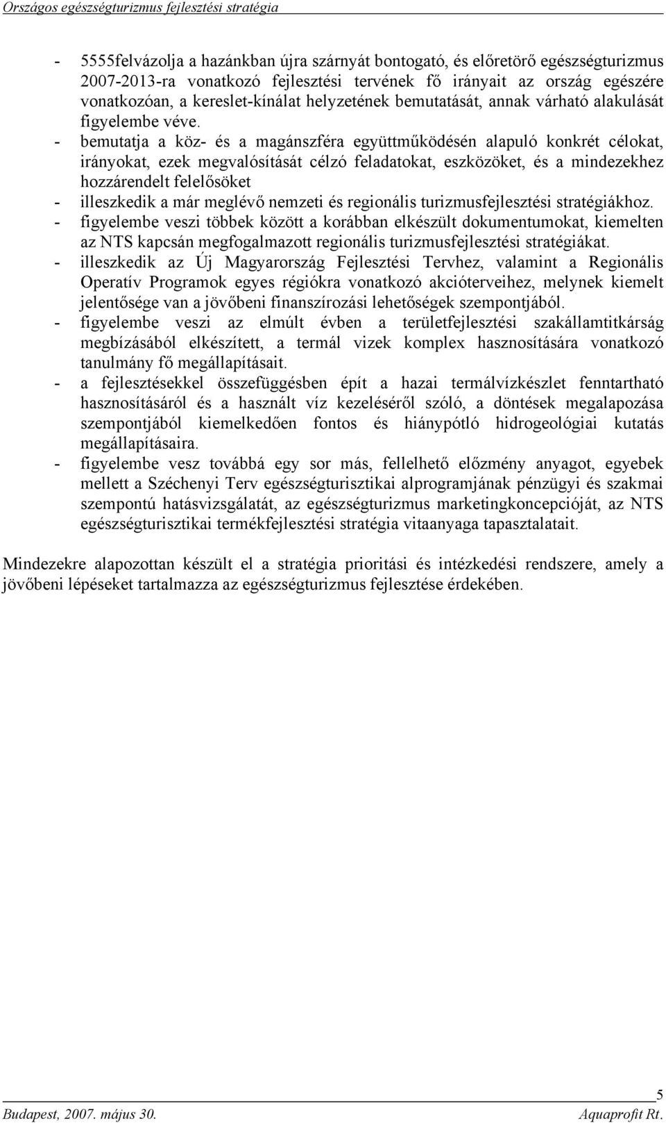 - bemutatja a köz- és a magánszféra együttműködésén alapuló konkrét célokat, irányokat, ezek megvalósítását célzó feladatokat, eszközöket, és a mindezekhez hozzárendelt felelősöket - illeszkedik a