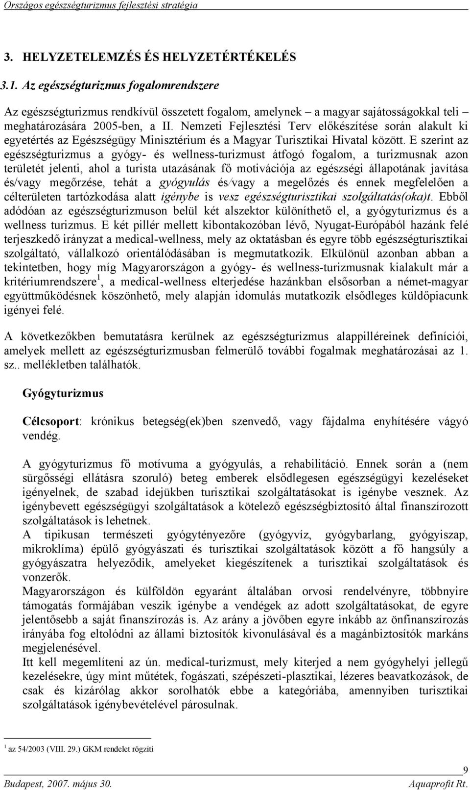 E szerint az egészségturizmus a gyógy- és wellness-turizmust átfogó fogalom, a turizmusnak azon területét jelenti, ahol a turista utazásának fő motivációja az egészségi állapotának javítása és/vagy