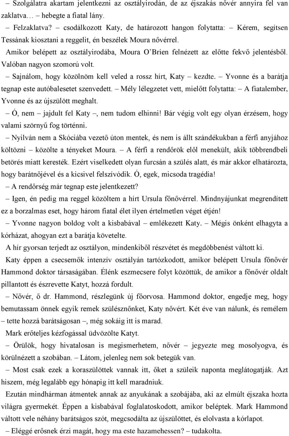 Amikor belépett az osztályirodába, Moura O Brien felnézett az előtte fekvő jelentésből. Valóban nagyon szomorú volt. Sajnálom, hogy közölnöm kell veled a rossz hírt, Katy kezdte.