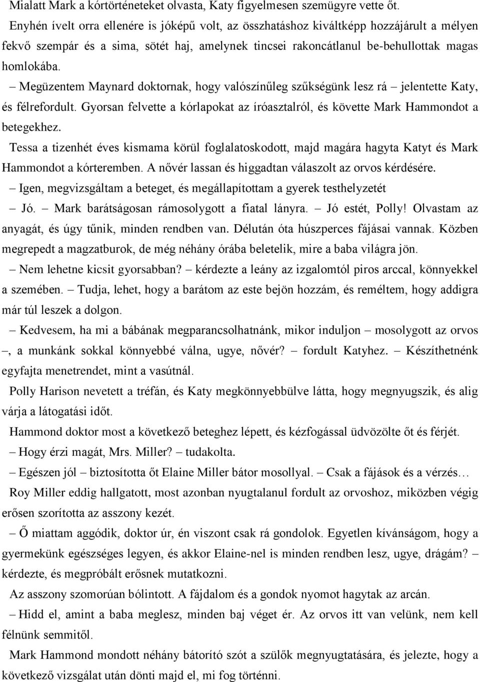 Megüzentem Maynard doktornak, hogy valószínűleg szűkségünk lesz rá jelentette Katy, és félrefordult. Gyorsan felvette a kórlapokat az íróasztalról, és követte Mark Hammondot a betegekhez.