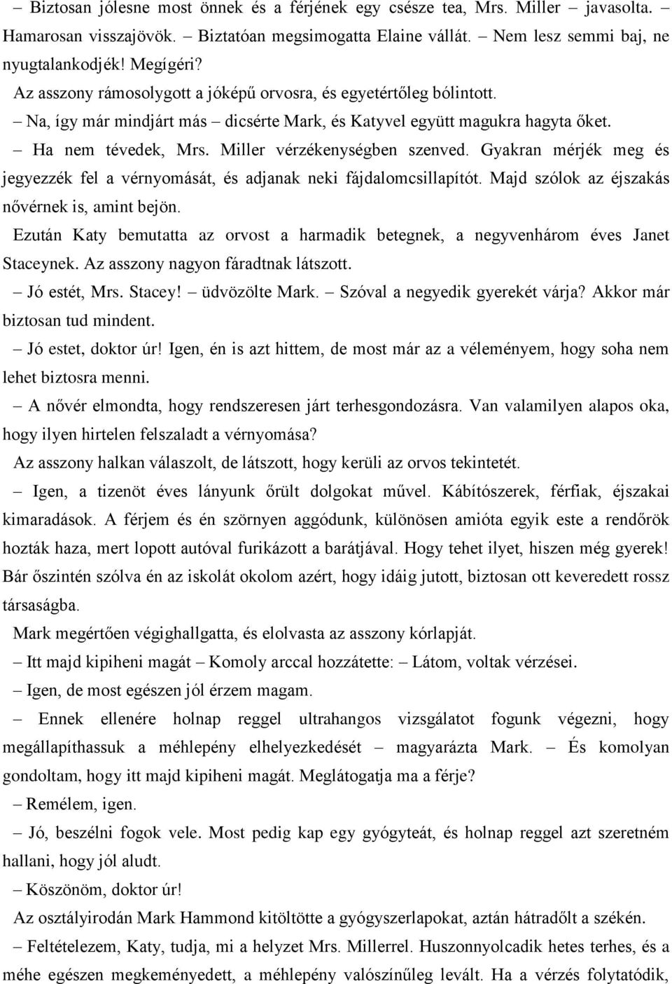 Gyakran mérjék meg és jegyezzék fel a vérnyomását, és adjanak neki fájdalomcsillapítót. Majd szólok az éjszakás nővérnek is, amint bejön.