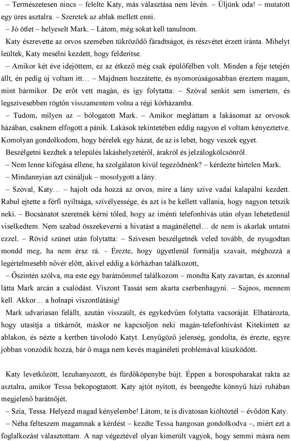 Amikor két éve idejöttem, ez az étkező még csak épülőfélben volt. Minden a feje tetején állt, én pedig új voltam itt Majdnem hozzátette, és nyomorúságosabban éreztem magam, mint bármikor.