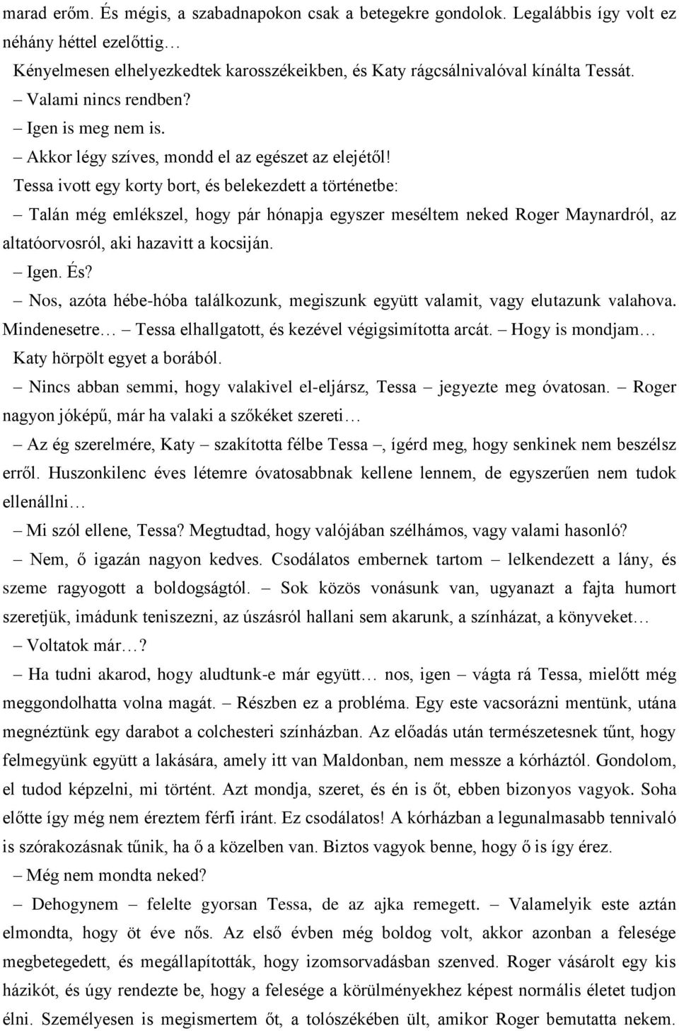 Tessa ivott egy korty bort, és belekezdett a történetbe: Talán még emlékszel, hogy pár hónapja egyszer meséltem neked Roger Maynardról, az altatóorvosról, aki hazavitt a kocsiján. Igen. És?