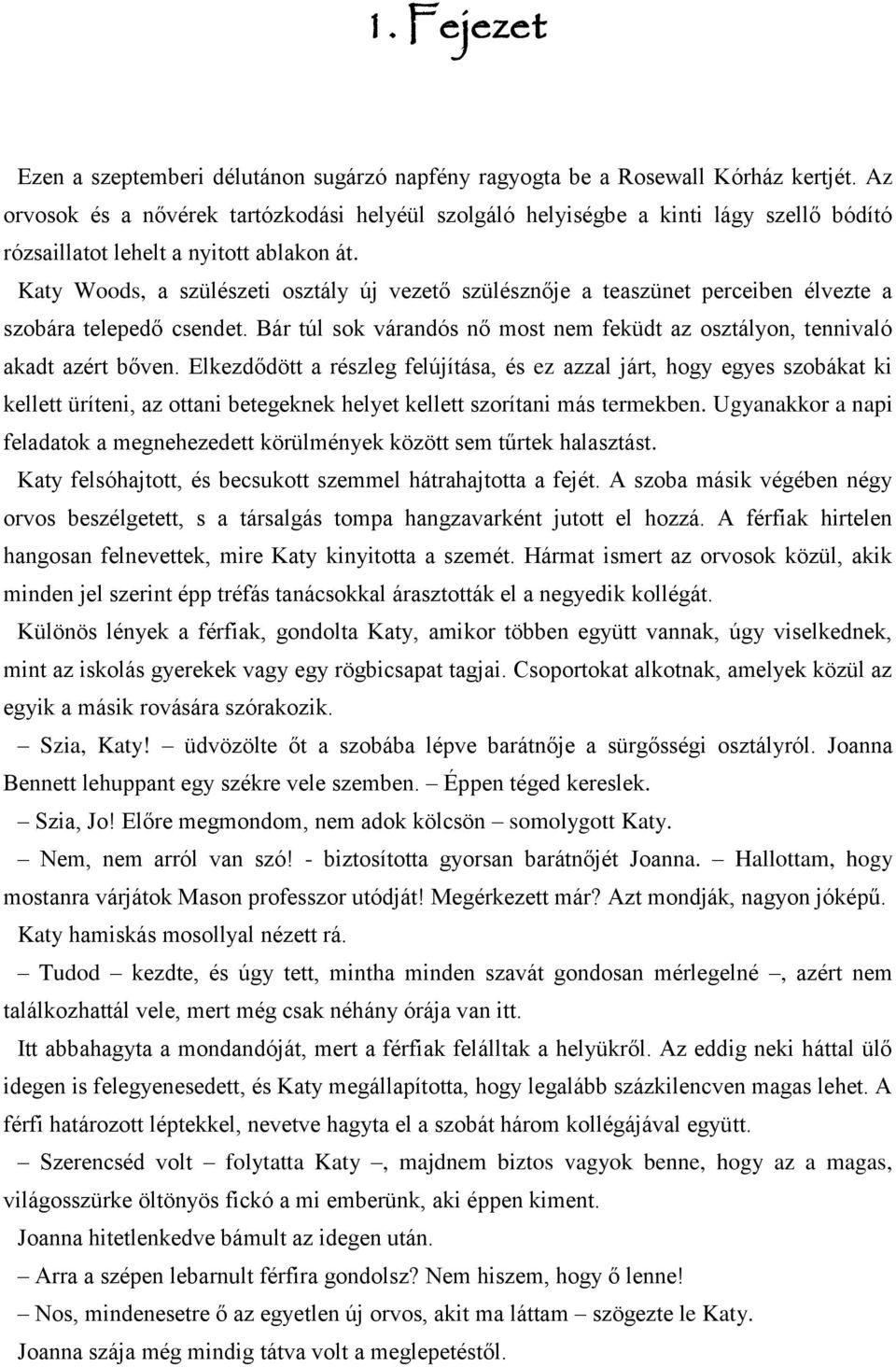 Katy Woods, a szülészeti osztály új vezető szülésznője a teaszünet perceiben élvezte a szobára telepedő csendet. Bár túl sok várandós nő most nem feküdt az osztályon, tennivaló akadt azért bőven.