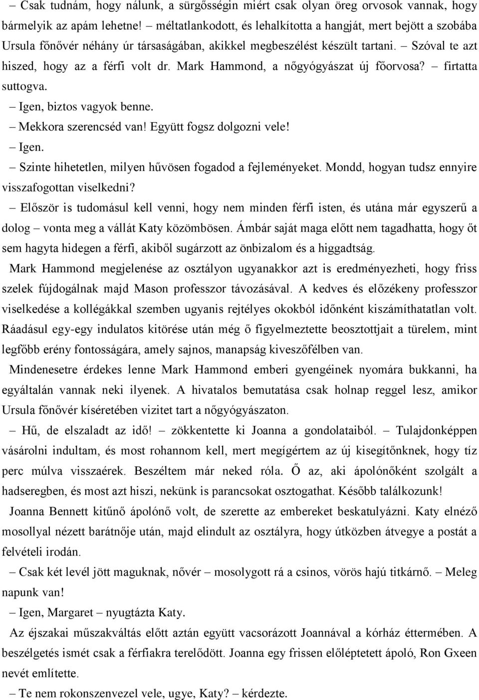 Mark Hammond, a nőgyógyászat új főorvosa? firtatta suttogva. Igen, biztos vagyok benne. Mekkora szerencséd van! Együtt fogsz dolgozni vele! Igen. Szinte hihetetlen, milyen hűvösen fogadod a fejleményeket.