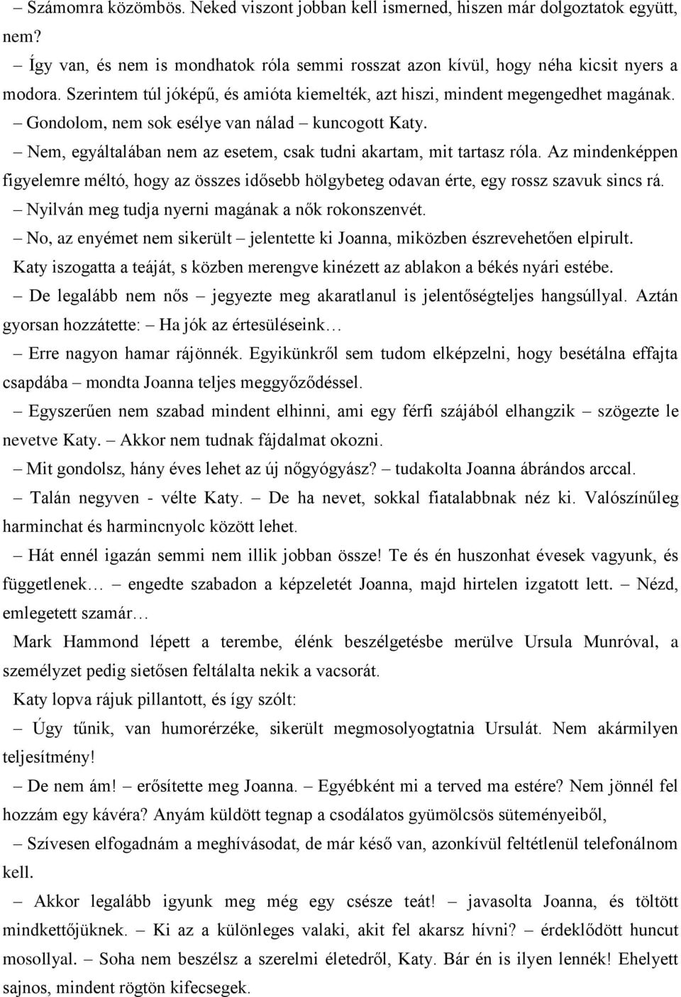 Nem, egyáltalában nem az esetem, csak tudni akartam, mit tartasz róla. Az mindenképpen figyelemre méltó, hogy az összes idősebb hölgybeteg odavan érte, egy rossz szavuk sincs rá.