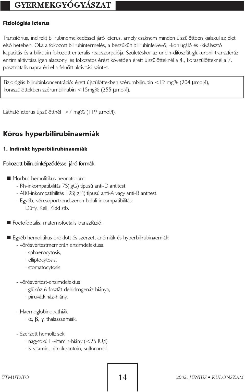 Születéskor az uridin-difoszfát-glükuronil transzferáz enzim aktivitása igen alacsony, és fokozatos érést követõen érett újszülötteknél a 4., koraszülötteknél a 7.