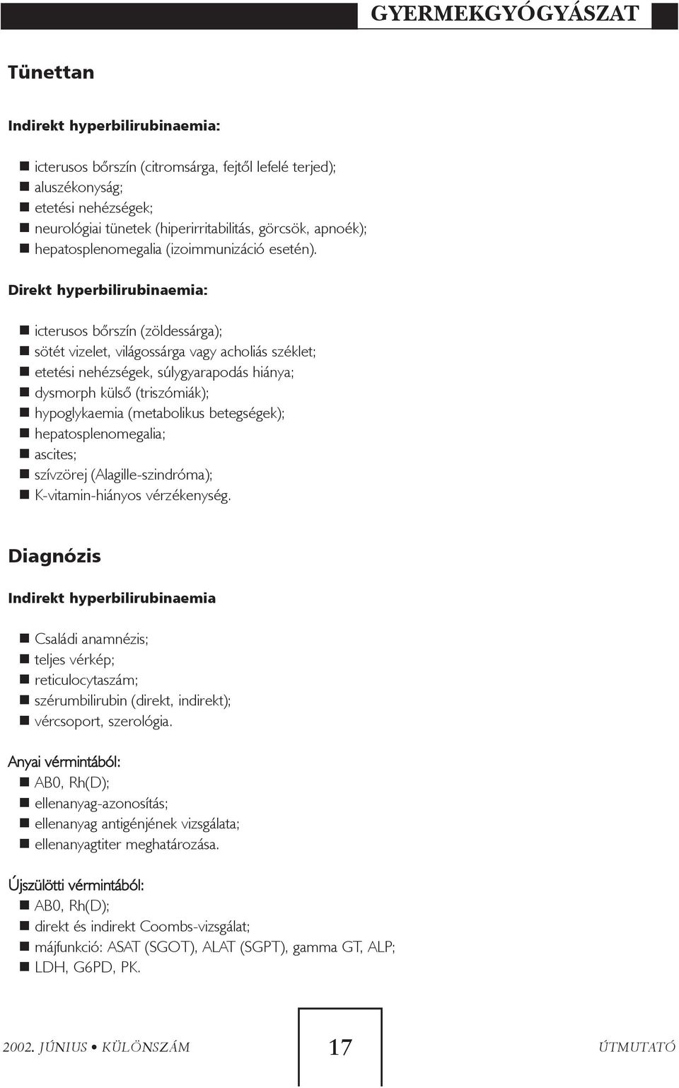 Direkt hyperbilirubinaemia: icterusos bõrszín (zöldessárga); sötét vizelet, világossárga vagy acholiás széklet; etetési nehézségek, súlygyarapodás hiánya; dysmorph külsõ (triszómiák); hypoglykaemia