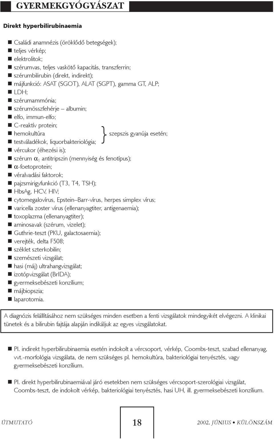 vércukor (éhezési is); szérum α 1 antitripszin (mennyiség és fenotípus); α-foetoprotein; véralvadási faktorok; pajzsmirigyfunkció (T3, T4, TSH); HbsAg, HCV, HIV; cytomegalovírus, Epstein Barr-vírus,