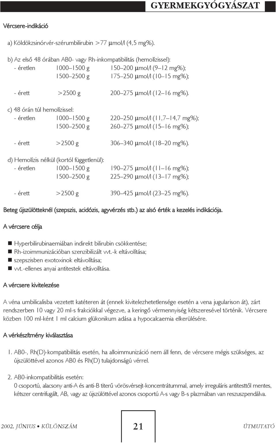 c) 48 órán túl hemolízissel: - éretlen 1000 1500 g 220 250 µmol/l (11,7 14,7 mg%); 1500 2500 g 260 275 µmol/l (15 16 mg%); - érett >2500 g 306 340 µmol/l (18 20 mg%).