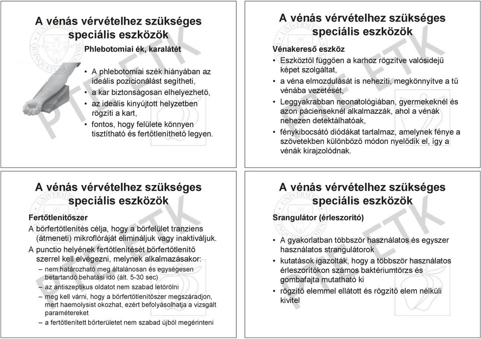 A vénás vérvételhez szükséges speciális Vénakeres eszköz Eszközt l függ en a karhoz rögzítve valósidej képet szolgáltat, a véna elmozdulását is nehezíti, megkönnyítve a t vénába vezetését,