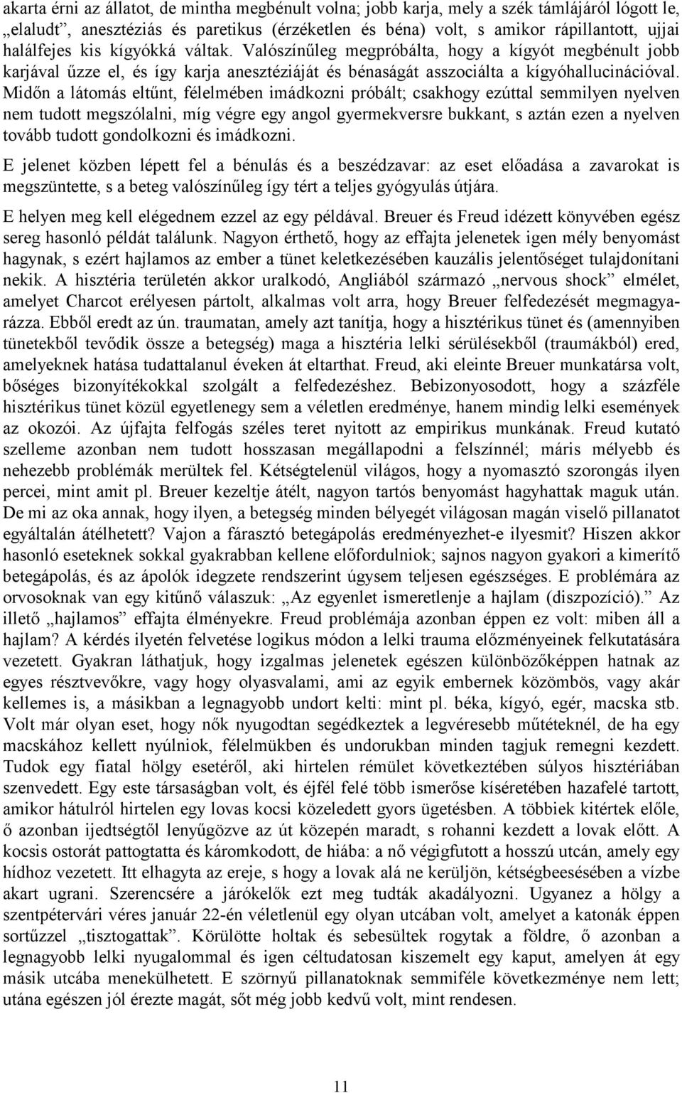 Midőn a látomás eltűnt, félelmében imádkozni próbált; csakhogy ezúttal semmilyen nyelven nem tudott megszólalni, míg végre egy angol gyermekversre bukkant, s aztán ezen a nyelven tovább tudott