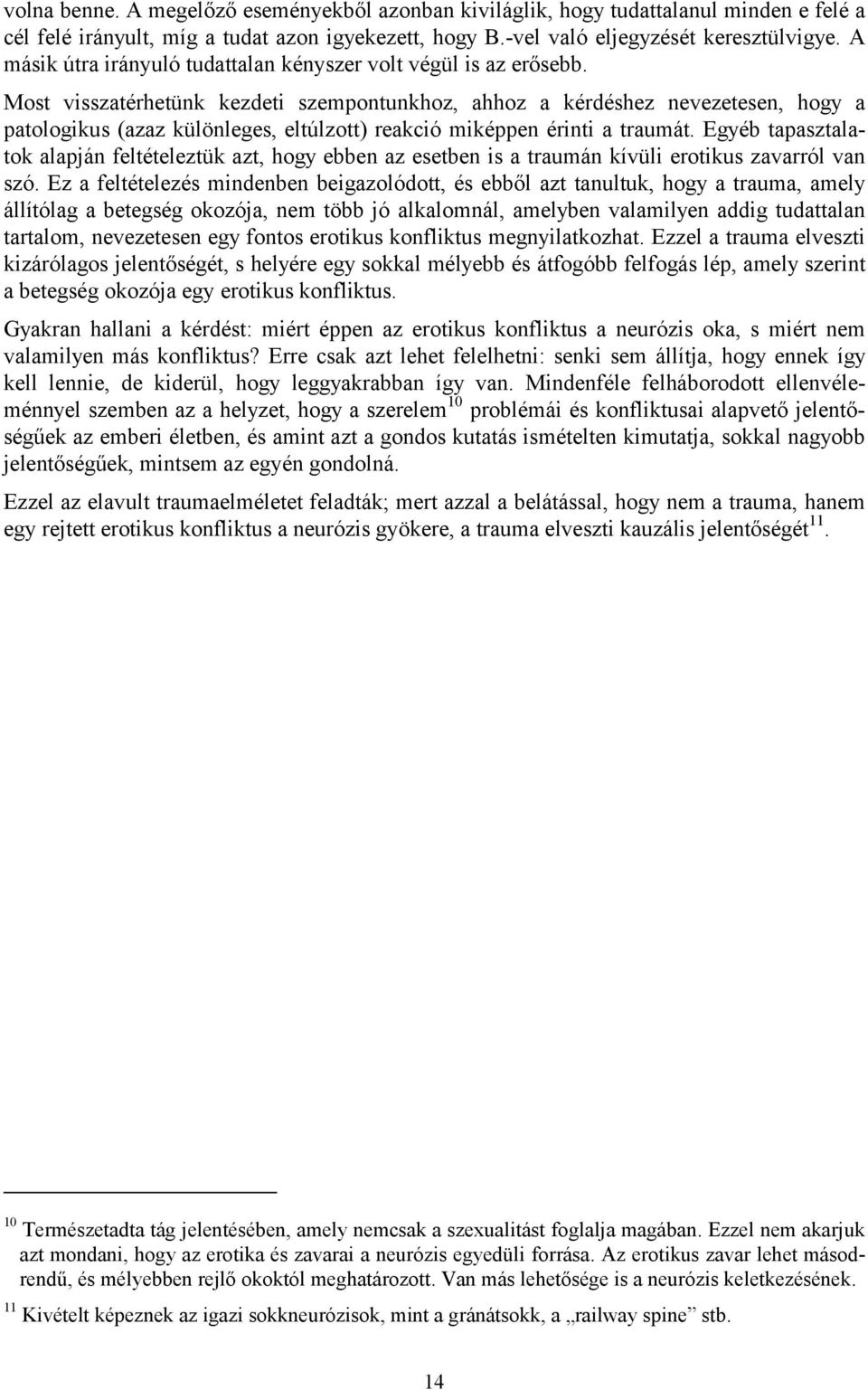 Most visszatérhetünk kezdeti szempontunkhoz, ahhoz a kérdéshez nevezetesen, hogy a patologikus (azaz különleges, eltúlzott) reakció miképpen érinti a traumát.