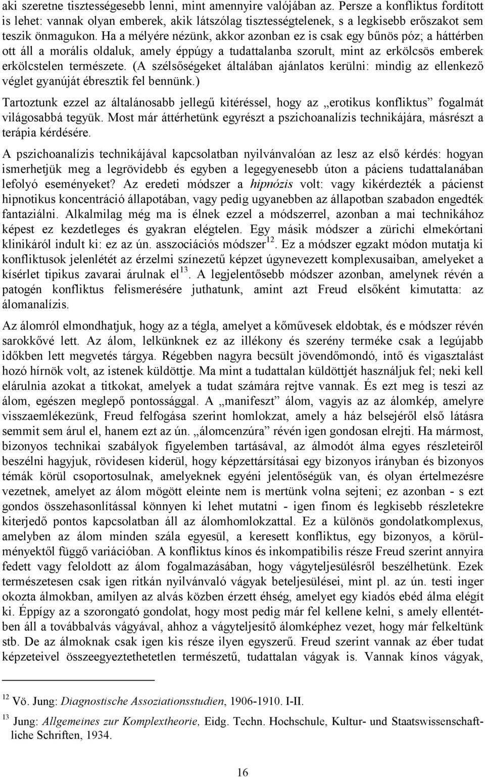 Ha a mélyére nézünk, akkor azonban ez is csak egy bűnös póz; a háttérben ott áll a morális oldaluk, amely éppúgy a tudattalanba szorult, mint az erkölcsös emberek erkölcstelen természete.