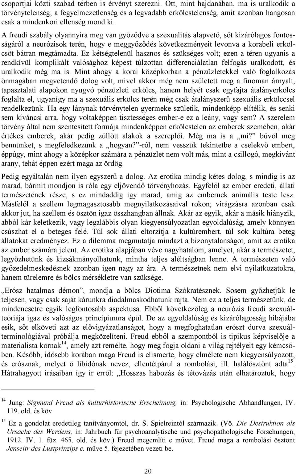 A freudi szabály olyannyira meg van győződve a szexualitás alapvető, sőt kizárólagos fontosságáról a neurózisok terén, hogy e meggyőződés következményeit levonva a korabeli erkölcsöt bátran