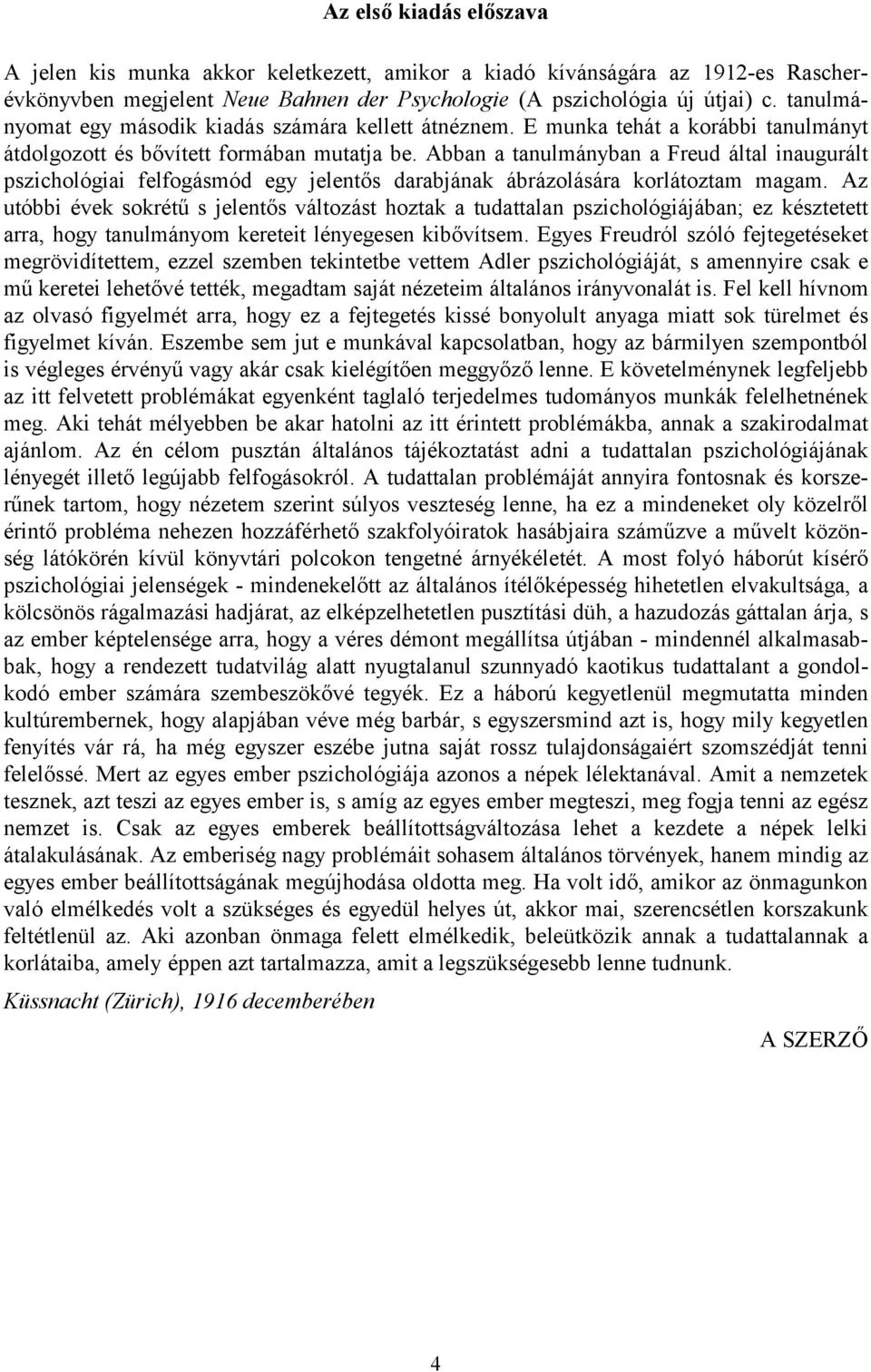 Abban a tanulmányban a Freud által inaugurált pszichológiai felfogásmód egy jelentős darabjának ábrázolására korlátoztam magam.