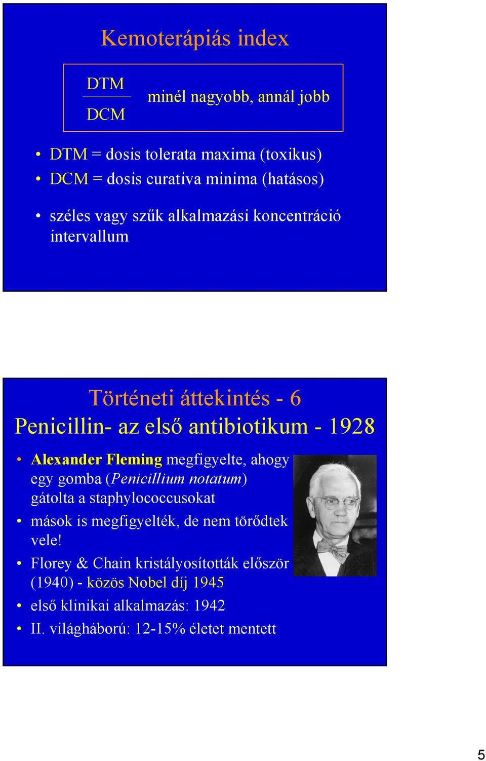 Fleming megfigyelte, ahogy egy gomba (Penicillium notatum) gátolta a staphylococcusokat mások is megfigyelték, de nem törıdtek vele!