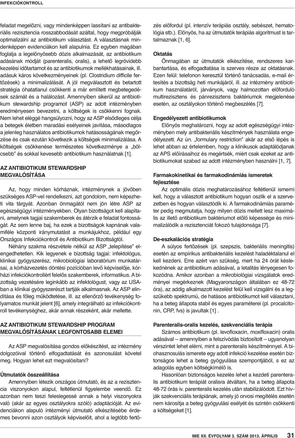 Ez egyben magában foglalja a legelőnyösebb dózis alkalmazását, az antibiotikum adásának módját (parenteralis, oralis), a lehető legrövidebb kezelési időtartamot és az antibiotikumok mellékhatásainak,