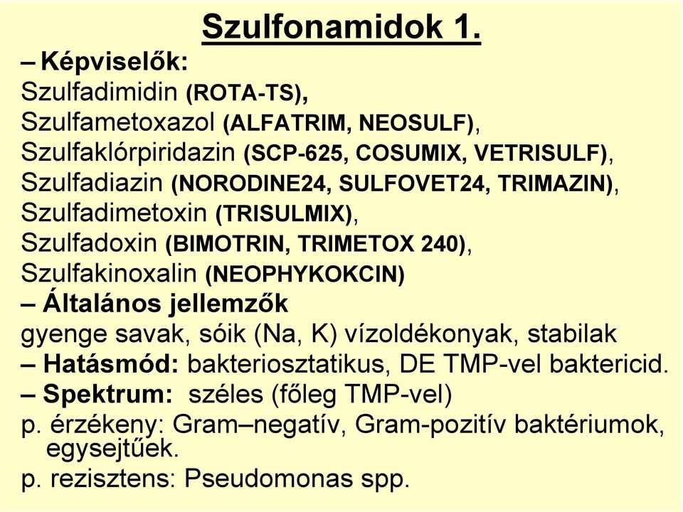 Szulfadiazin (NORODINE24, SULFOVET24, TRIMAZIN), Szulfadimetoxin (TRISULMIX), Szulfadoxin (BIMOTRIN, TRIMETOX 240), Szulfakinoxalin