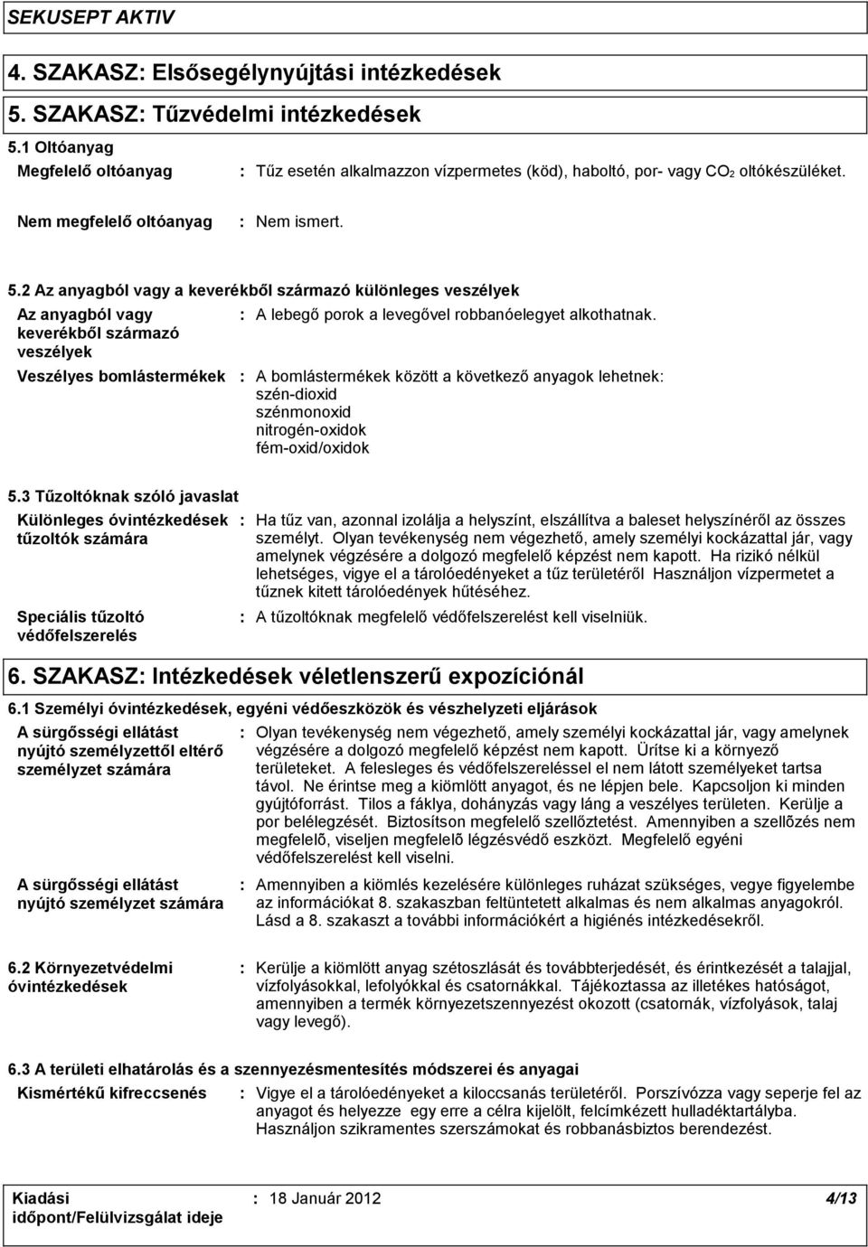 2 Az anyagból vagy a keverékből származó különleges veszélyek Az anyagból vagy keverékből származó veszélyek Veszélyes bomlástermékek A lebegő porok a levegővel robbanóelegyet alkothatnak.