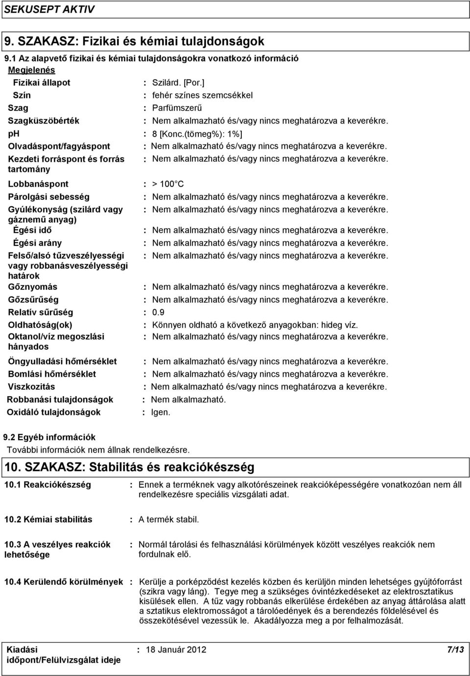 Felső/alsó tűzveszélyességi vagy robbanásveszélyességi határok Gőznyomás Gőzsűrűség Relatív sűrűség Oldhatóság(ok) Oktanol/víz megoszlási hányados Öngyulladási hőmérséklet Robbanási tulajdonságok