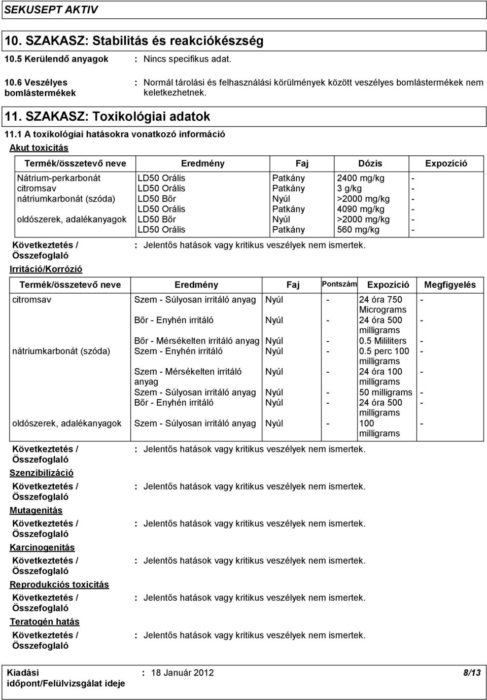 1 A toxikológiai hatásokra vonatkozó információ Akut toxicitás Termék/összetevő neve Eredmény Faj Dózis Expozíció Nátriumperkarbonát LD50 Orális Patkány 2400 mg/kg citromsav LD50 Orális Patkány 3