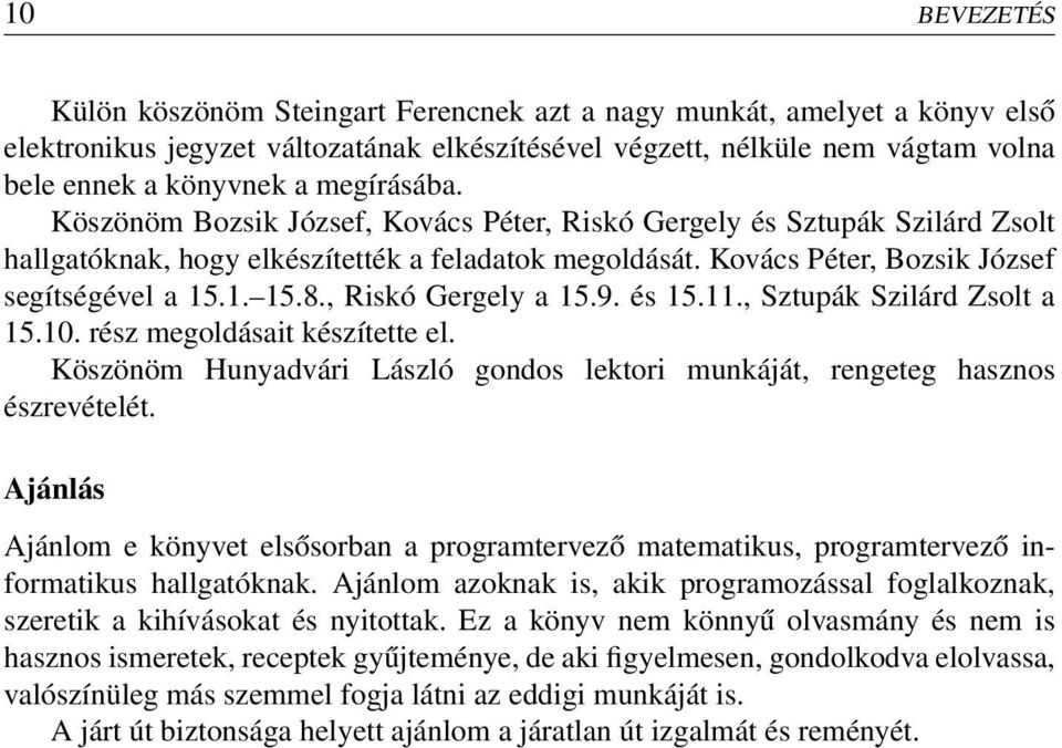 , Riskó Gergely a 15.9. és 15.11., Sztupák Szilárd Zsolt a 15.10. rész megoldásait készítette el. Köszönöm Hunyadvári László gondos lektori munkáját, rengeteg hasznos észrevételét.