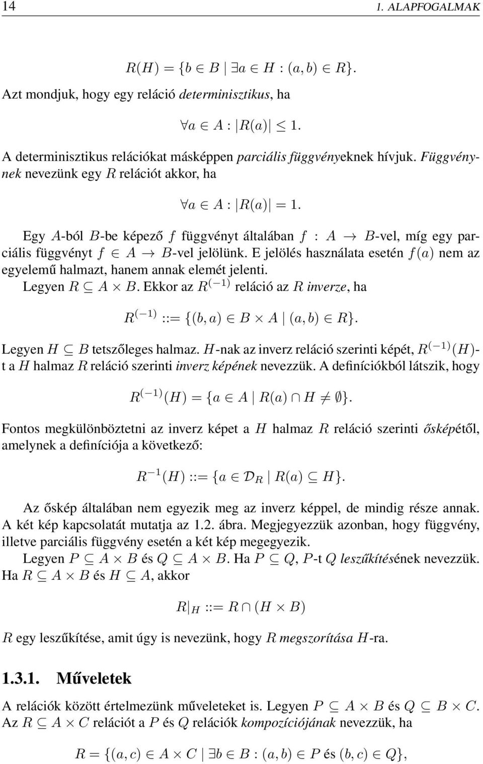 E jelölés használata esetén f(a) nem az egyelemű halmazt, hanem annak elemét jelenti. Legyen R A B. Ekkor az R ( 1) reláció az R inverze, ha R ( 1) ::= {(b, a) B A (a, b) R}.