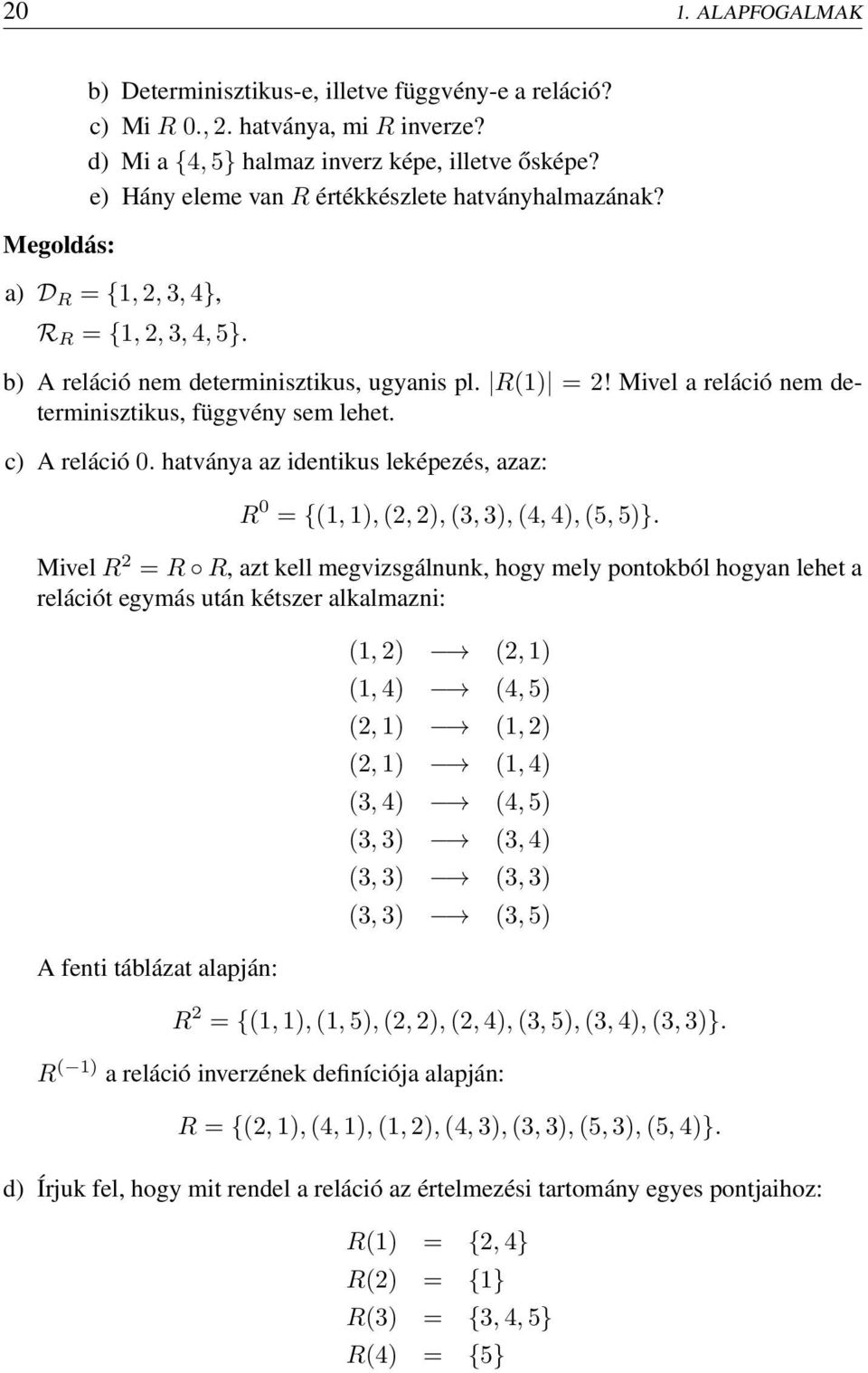 Mivel a reláció nem determinisztikus, függvény sem lehet. c) A reláció 0. hatványa az identikus leképezés, azaz: R 0 = {(1, 1), (2, 2), (3, 3), (4, 4), (5, 5)}.