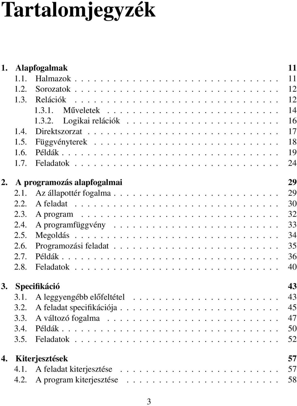 ................................. 19 1.7. Feladatok................................ 24 2. A programozás alapfogalmai 29 2.1. Az állapottér fogalma.......................... 29 2.2. A feladat................................ 30 2.