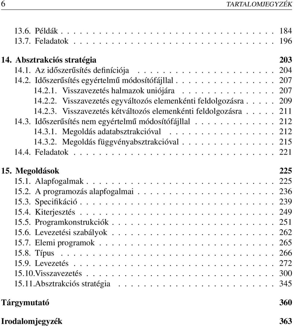 Visszavezetés kétváltozós elemenkénti feldolgozásra..... 211 14.3. Időszerűsítés nem egyértelmű módosítófájllal............. 212 14.3.1. Megoldás adatabsztrakcióval................. 212 14.3.2. Megoldás függvényabsztrakcióval.